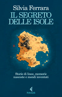 Segreto delle isole - storie di linee memorie nascoste e mondi inventati 