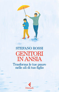 Genitori in ansia - trasforma le tue paure nelle ali di tuo figlio 