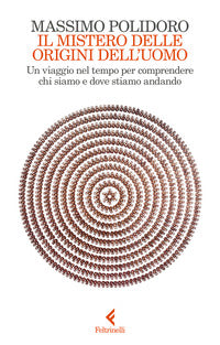 Mistero delle origini dell'uomo - un viaggio nel tempo per comprendere chi siamo e dove stiamo 
