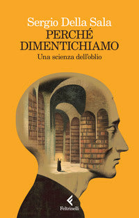 Perche' dimentichiamo - una scienza dell'oblio 