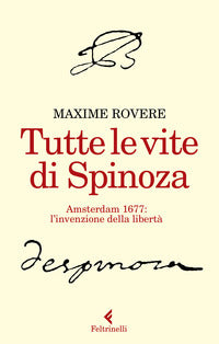 Tutte le vite di spinoza - amsterdam 1677 l'invenzione della liberta' 