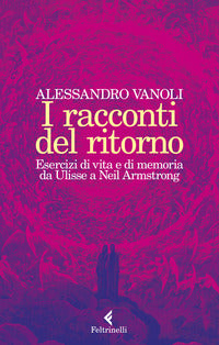 Racconti del ritorno - esercizi di vita e di memoria da ulisse a neil armstrong 