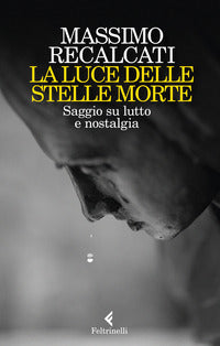 Luce delle stelle morte - saggio su lutto e nostalgia 