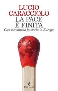 Pace e' finita - cosi' ricomincia la storia in europa 