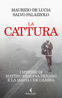 Cattura - i misteri di matteo messina denaro e la mafia che cambia 
