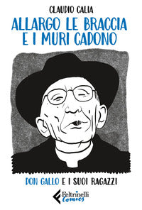 Allargo le braccia e i muri cadono - don gallo e i suoi ragazzi 