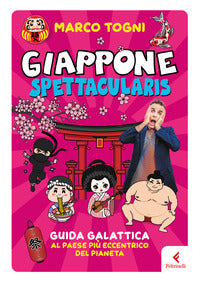 Giappone spettacularis - guida galattica al paese piu' eccentrico del pianeta 