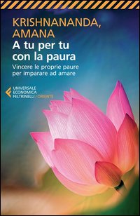 A tu per tu con la paura - vincere le proprie paure per imparare ad amare 