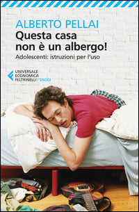 Questa casa non e' un albergo ! - adolescenti istruzioni per l'uso 