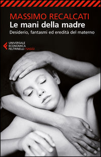 Mani della madre - desiderio fantasmi ed eredita' del materno 