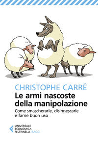 Armi nascoste della manipolazione - come smascherare disinnescarle e farne buon uso 