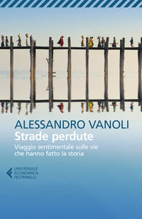 Strade perdute - viaggio sentimentale sulle vie che hanno fatto la storia 