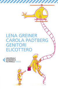 Genitori elicottero - come stiamo rovinando la vita dei nostri figli 