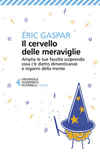 Cervello delle meraviglie - amplia le tue facolta' scoprendo cosa c'e' dietro dimenticanze 