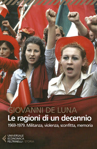 Ragioni di un decennio - 1969 - 1979 militanza violenza sconfitta memoria 