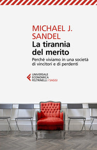 Tirannia del merito - perche' viviamo in una societa' di vincitori e di perdenti 