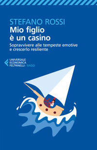 Mio figlio e' un casino - sopravvivere alle tempeste emotive e crescerlo resiliente 