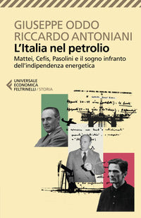 Italia nel petrolio - mattei, cefis, pasolini e il sogno infranto dell'indipendenza energetica 
