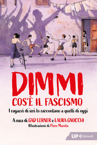 Dimmi cos'e' il fascismo - i ragazzi di ieri lo raccontano a quelli di oggi 