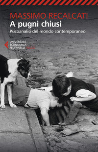 A pugni chiusi - psicoanalisi del mondo contemporaneo 