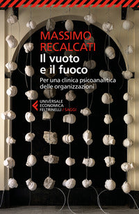 Vuoto e il fuoco - per una clinica psicoanalitica delle organizzazioni 