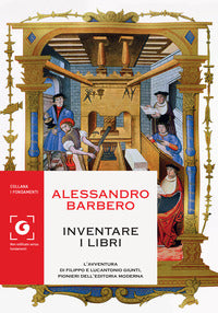 Inventare i libri - l'avventura di filippo e lucantonio giunti pionieri dell'editoria moderna 