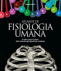 Atlante di fisiologia umana - il nostro corpo in azione dalle molecole agli apparati piu' complessi 