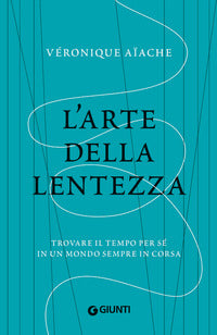 Arte della lentezza - trovare il tempo per se' in un mondo sempre in corsa 