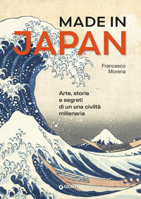 Made in japan - arte storia e segreti di una civilta' millenaria 