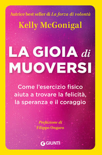 Gioia di muoversi - come l'esercizio fisico aiuta a trovare la felicita' la speranza e il coraggio 