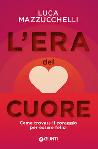 Era del cuore - come trovare il coraggio per essere felici 