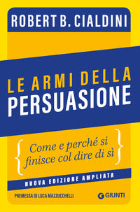 Armi della persuasione - come e perche' si finisce col dire di si' 
