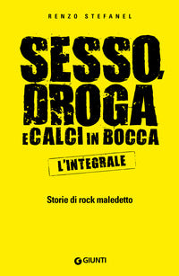 Sesso droga e calci in bocca - l'integrale storie del rock maledetto 