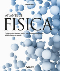 Atlante di fisica - come l'uomo studia la natura dall'infinitamente piccolo all'infinitamente 