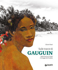 Sulle tracce di gauguin - dalla francia ai tropici il miraggio del paradiso 