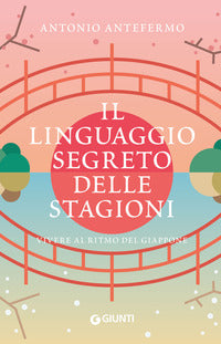 Linguaggio segreto delle stagioni - vivere al ritmo del giappone 