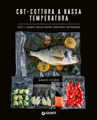 Cbt - cottura a bassa temperatura - tutti i segreti della cucina casalinga sottovuoto 