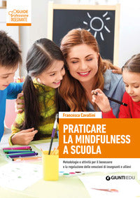 Praticare la mindfulness a scuola - metodologie e attivita' per il benessere e la regolazione 