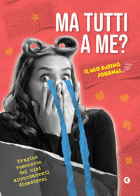 Ma tutti a me ? il mio dating journal. tragico resoconto dei miei appuntamenti disastrosi 