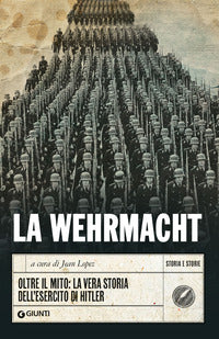 Wehrmacht - oltre il mito la vera storia dell'esercito di hitler 