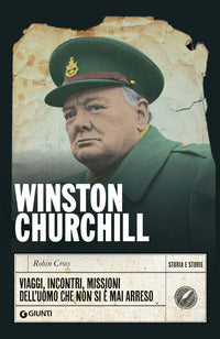 Winston churchill - viaggi incontri missioni dell'uomo che non si e' mai arreso 