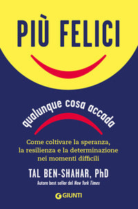 Piu' felici qualunque cosa accada - come coltivare la speranza la resilienza e la determinazione 