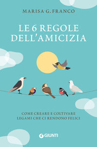 6 regole dell'amicizia - come creare e coltivare legami che ci rendono felici 