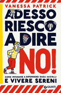 Adesso riesco a dire no ! come imparare a difendersi dagli accolli e vivere sereni 