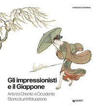 Impressionisti e il giappone - arte tra oriente e occidente storia di un'infatuazione 