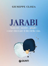 Jarabi - nascere morire amare come ritrovare il filo della vita 