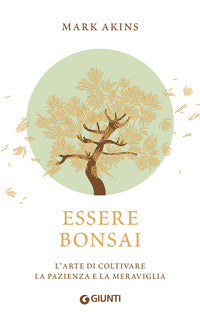 Essere bonsai - l'arte di coltivare la pazienza e la meraviglia 