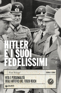 Hitler e i suoi fedelissimi - vita e personalita' degli artefici del terzo reich 