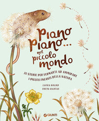 Piano piano nel piccolo mondo - 20 storie per fermarti ad ammirare i piccoli incanti della natura 