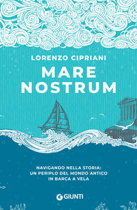 Mare nostrum - navigando nella storia un periplo del mondo antico in barca a vela 